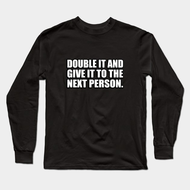 Double It And Give It To The Next Person - meme Long Sleeve T-Shirt by DinaShalash
